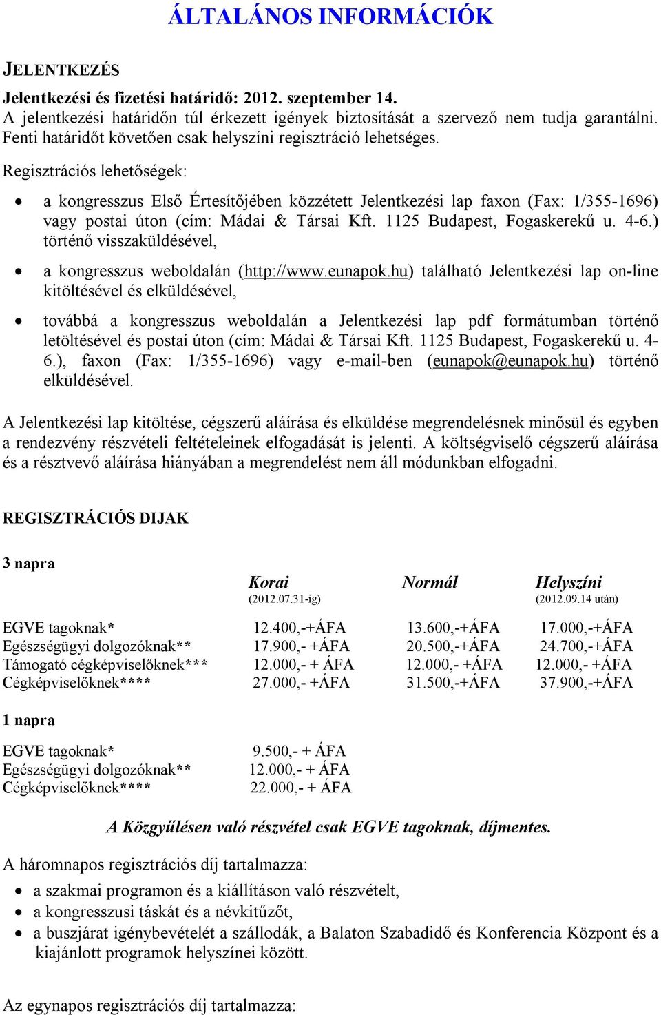 Regisztrációs lehetőségek: a kongresszus Első Értesítőjében közzétett Jelentkezési lap faxon (Fax: 1/355-1696) vagy postai úton (cím: Mádai & Társai Kft. 1125 Budapest, Fogaskerekű u. 4-6.