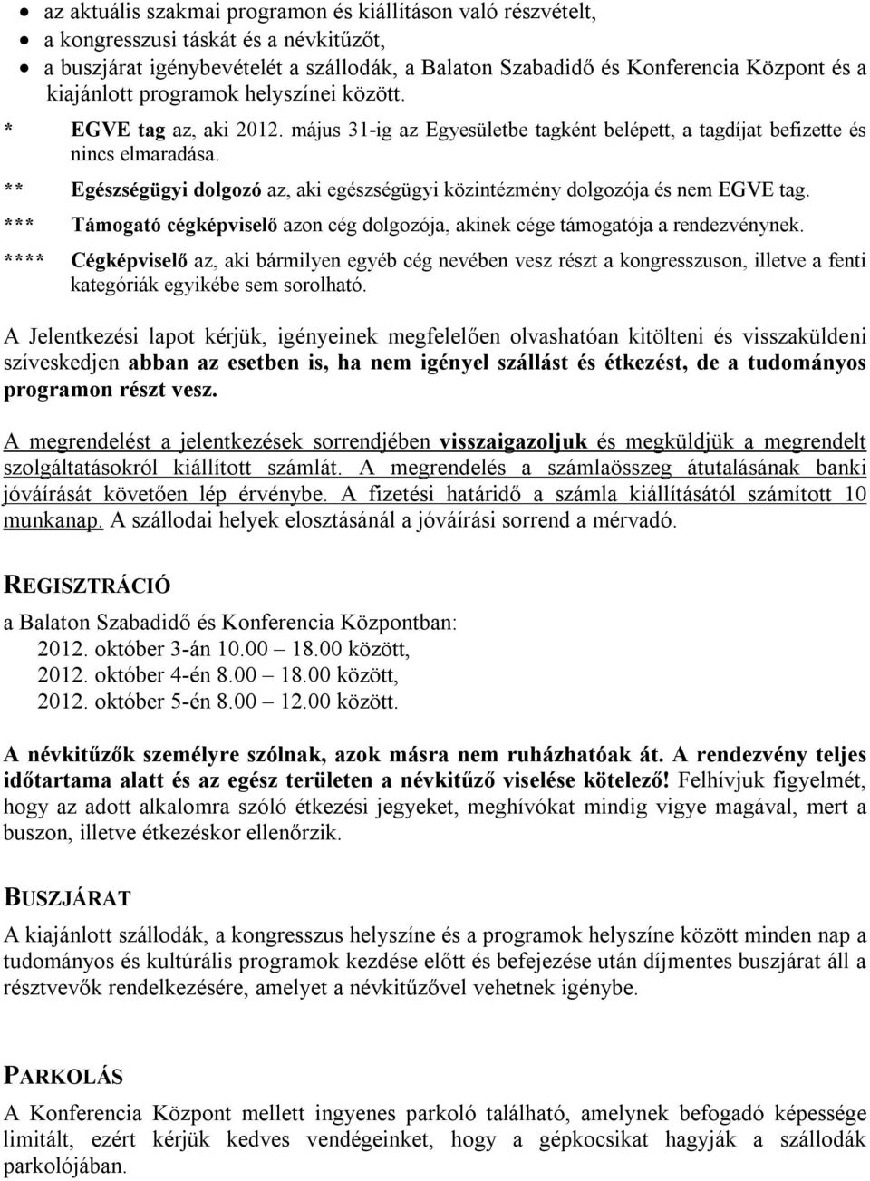 ** Egészségügyi dolgozó az, aki egészségügyi közintézmény dolgozója és nem EGVE tag. *** Támogató cégképviselő azon cég dolgozója, akinek cége támogatója a rendezvénynek.