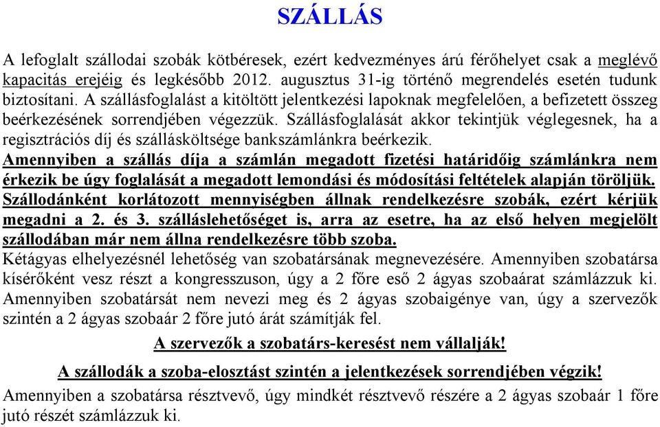 Szállásfoglalását akkor tekintjük véglegesnek, ha a regisztrációs díj és szállásköltsége bankszámlánkra beérkezik.