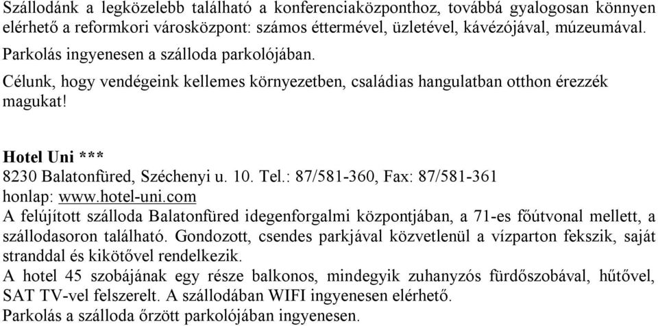 : 87/581-360, Fax: 87/581-361 honlap: www.hotel-uni.com A felújított szálloda Balatonfüred idegenforgalmi központjában, a 71-es főútvonal mellett, a szállodasoron található.