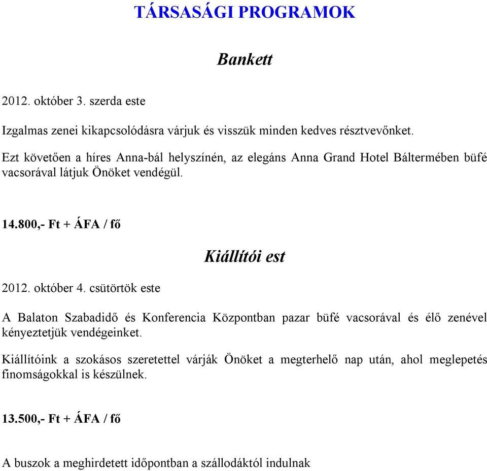 október 4. csütörtök este Kiállítói est A Balaton Szabadidő és Konferencia Központban pazar büfé vacsorával és élő zenével kényeztetjük vendégeinket.