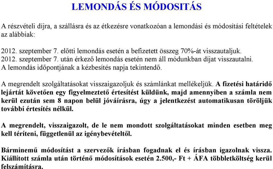 A lemondás időpontjának a kézbesítés napja tekintendő. A megrendelt szolgáltatásokat visszaigazoljuk és számlánkat mellékeljük.