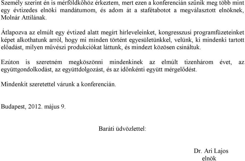 Átlapozva az elmúlt egy évtized alatt megírt hírleveleinket, kongresszusi programfüzeteinket képet alkothatunk arról, hogy mi minden történt egyesületünkkel, velünk, ki mindenki