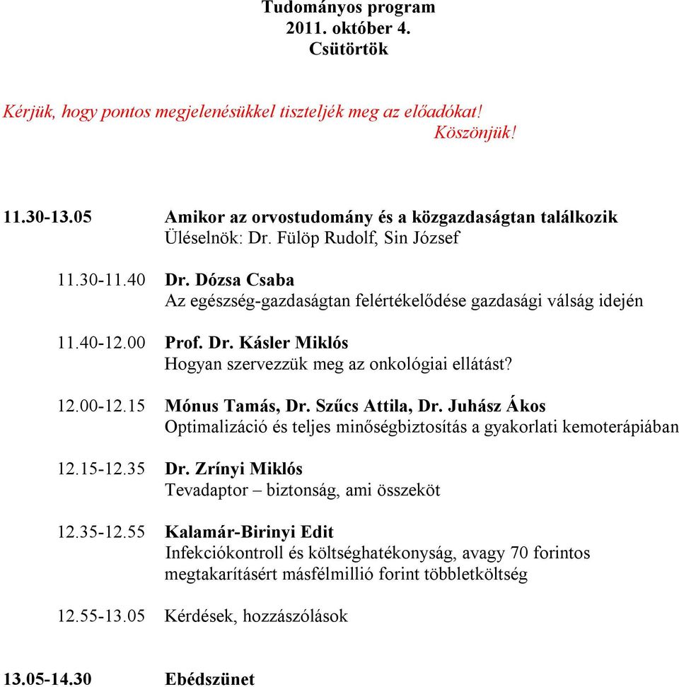 00 Prof. Dr. Kásler Miklós Hogyan szervezzük meg az onkológiai ellátást? 12.00-12.15 Mónus Tamás, Dr. Szűcs Attila, Dr.