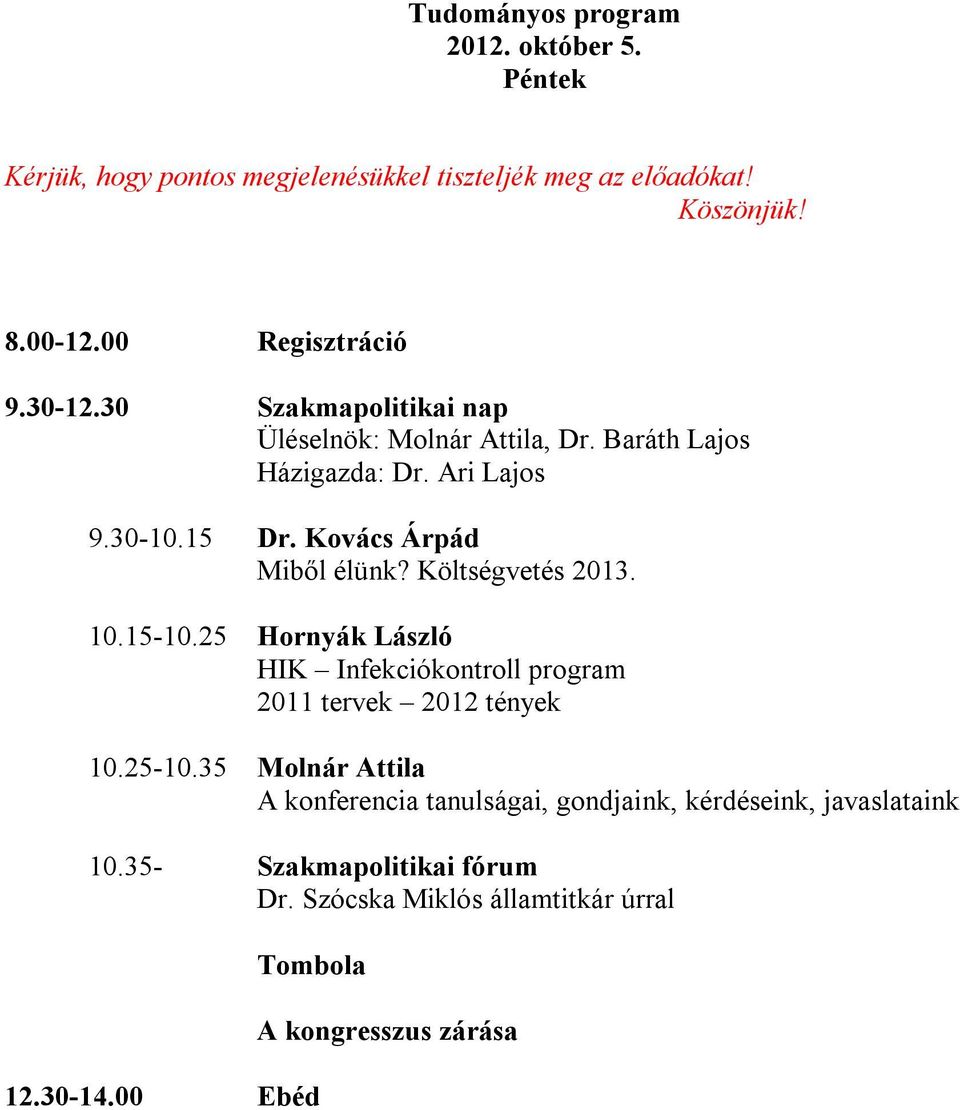Költségvetés 2013. 10.15-10.25 Hornyák László HIK Infekciókontroll program 2011 tervek 2012 tények 10.25-10.