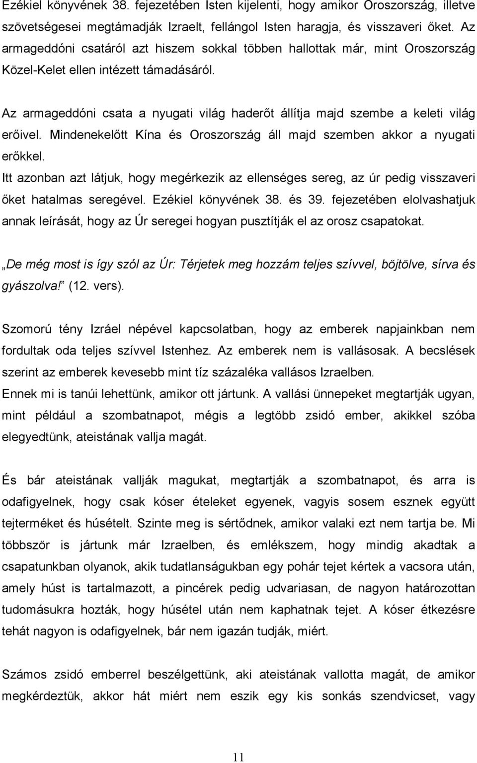 Az armageddóni csata a nyugati világ haderıt állítja majd szembe a keleti világ erıivel. Mindenekelıtt Kína és Oroszország áll majd szemben akkor a nyugati erıkkel.