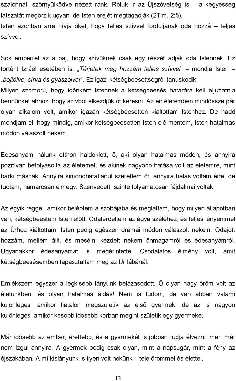 Térjetek meg hozzám teljes szívvel mondja Isten böjtölve, sírva és gyászolva!. Ez igazi kétségbeesettségrıl tanúskodik.