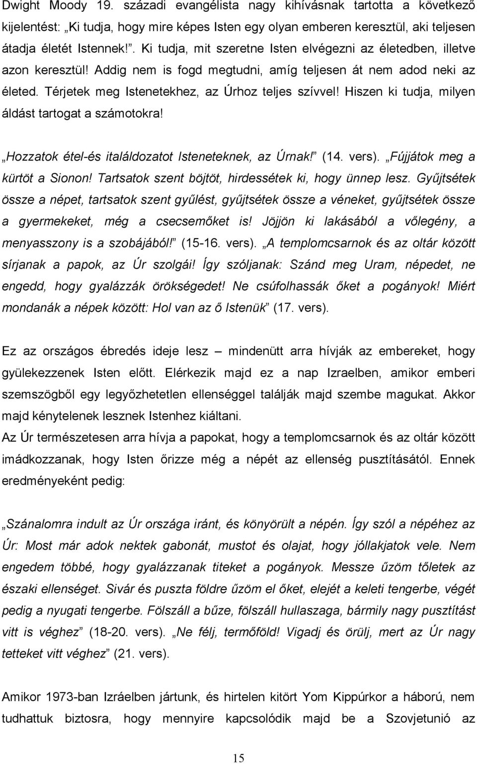 Hiszen ki tudja, milyen áldást tartogat a számotokra! Hozzatok étel-és italáldozatot Isteneteknek, az Úrnak! (14. vers). Fújjátok meg a kürtöt a Sionon!