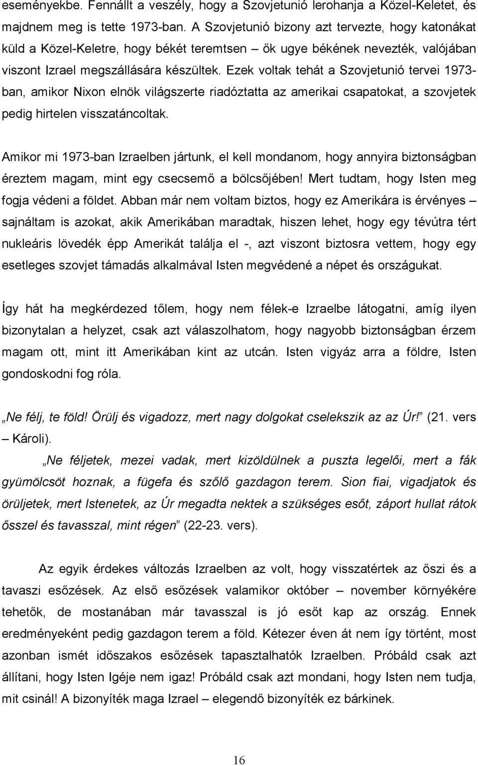 Ezek voltak tehát a Szovjetunió tervei 1973- ban, amikor Nixon elnök világszerte riadóztatta az amerikai csapatokat, a szovjetek pedig hirtelen visszatáncoltak.