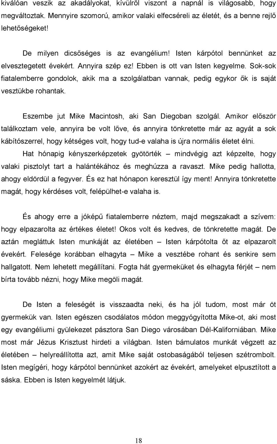 Sok-sok fiatalemberre gondolok, akik ma a szolgálatban vannak, pedig egykor ık is saját vesztükbe rohantak. Eszembe jut Mike Macintosh, aki San Diegoban szolgál.