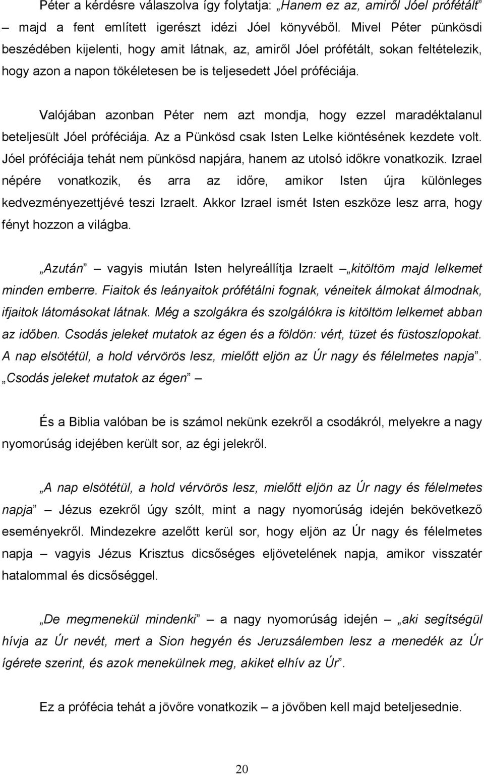 Valójában azonban Péter nem azt mondja, hogy ezzel maradéktalanul beteljesült Jóel próféciája. Az a Pünkösd csak Isten Lelke kiöntésének kezdete volt.