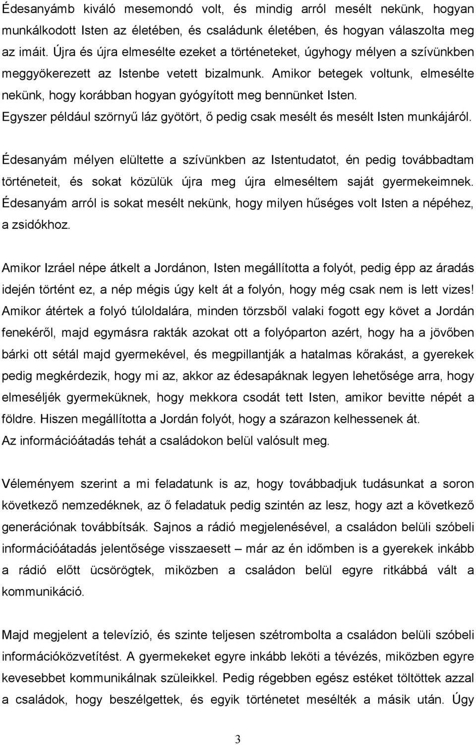 Amikor betegek voltunk, elmesélte nekünk, hogy korábban hogyan gyógyított meg bennünket Isten. Egyszer például szörnyő láz gyötört, ı pedig csak mesélt és mesélt Isten munkájáról.