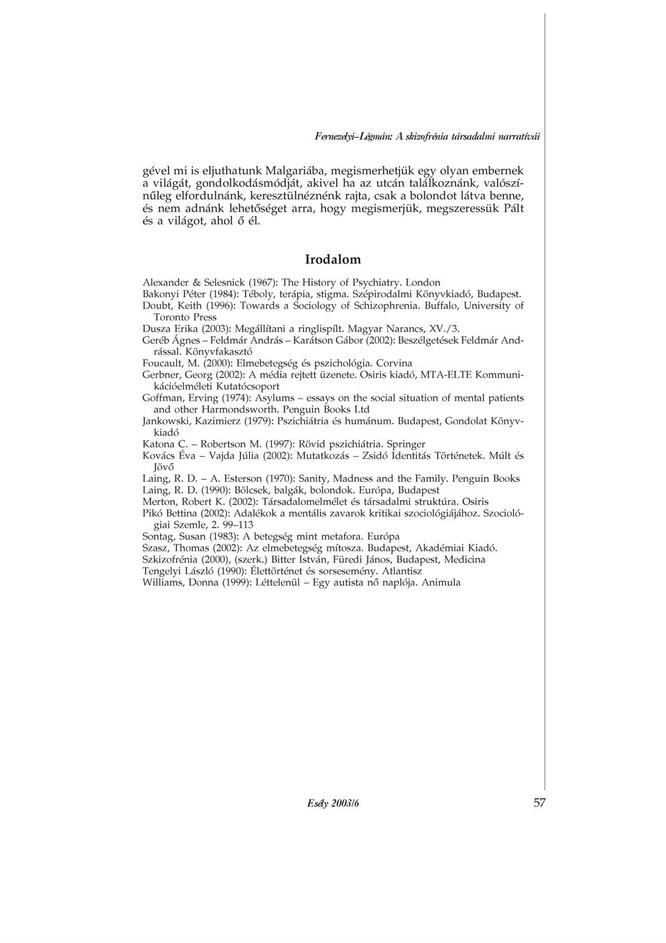 Irodalom Alexander & Selesnick (1967): The History of Psychiatry. London Bakonyi Péter (1984): Téboly, terápia, stigma. Szépirodalmi Könyvkiadó, Budapest.