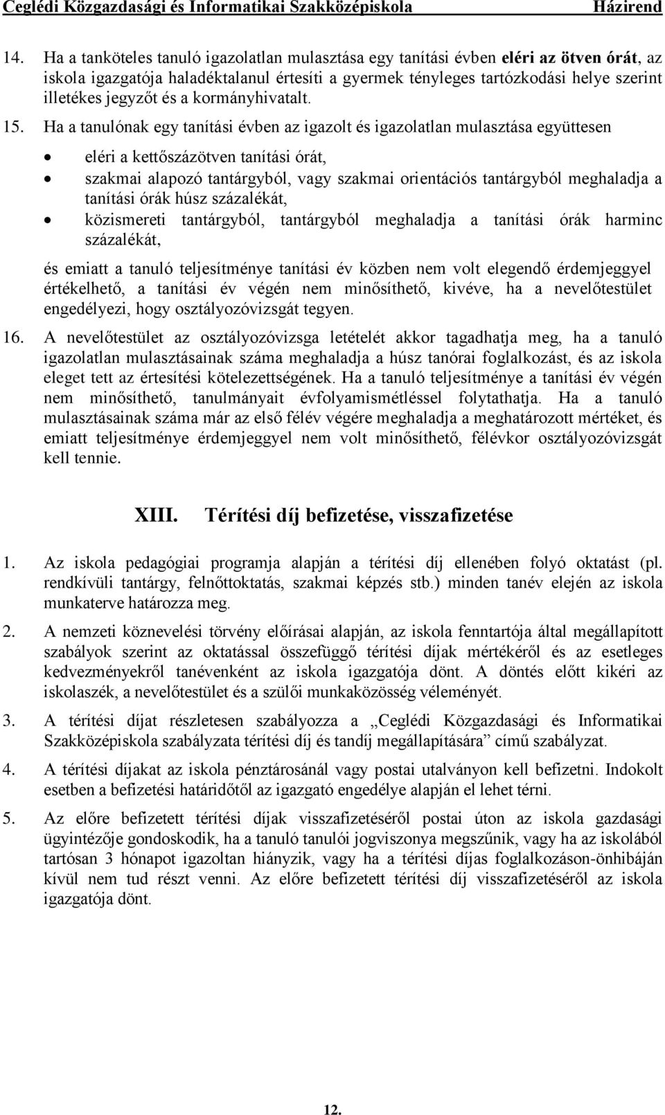 Ha a tanulónak egy tanítási évben az igazolt és igazolatlan mulasztása együttesen eléri a kettőszázötven tanítási órát, szakmai alapozó tantárgyból, vagy szakmai orientációs tantárgyból meghaladja a