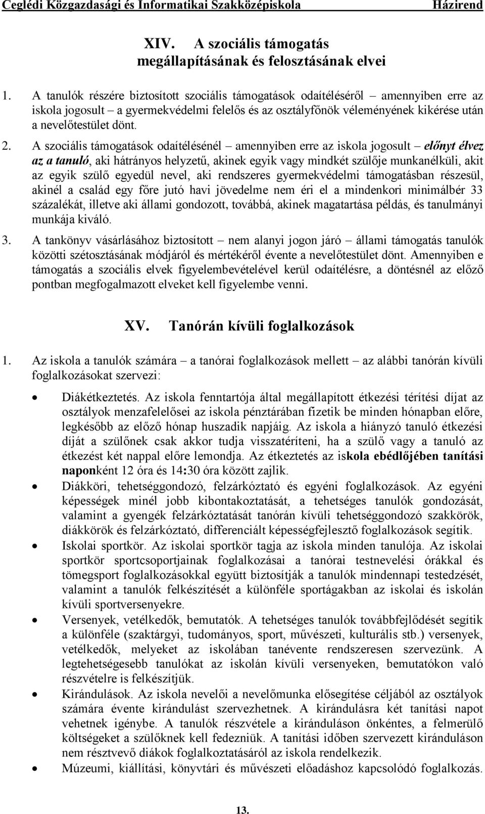 A szociális támogatások odaítélésénél amennyiben erre az iskola jogosult előnyt élvez az a tanuló, aki hátrányos helyzetű, akinek egyik vagy mindkét szülője munkanélküli, akit az egyik szülő egyedül