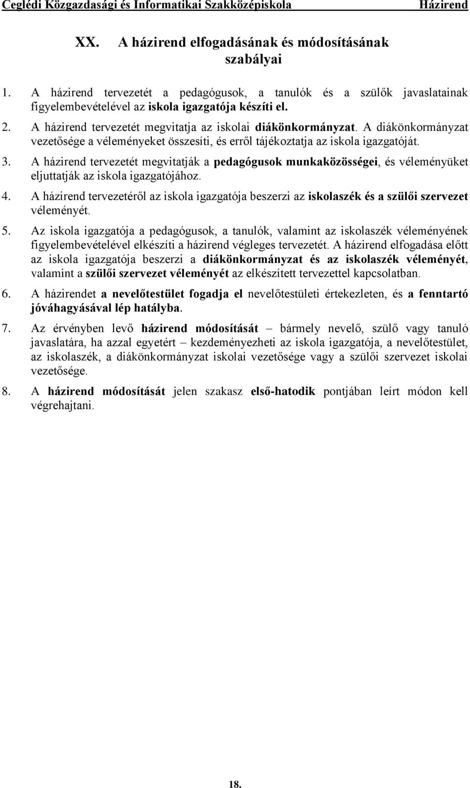 A házirend tervezetét megvitatják a pedagógusok munkaközösségei, és véleményüket eljuttatják az iskola igazgatójához. 4.