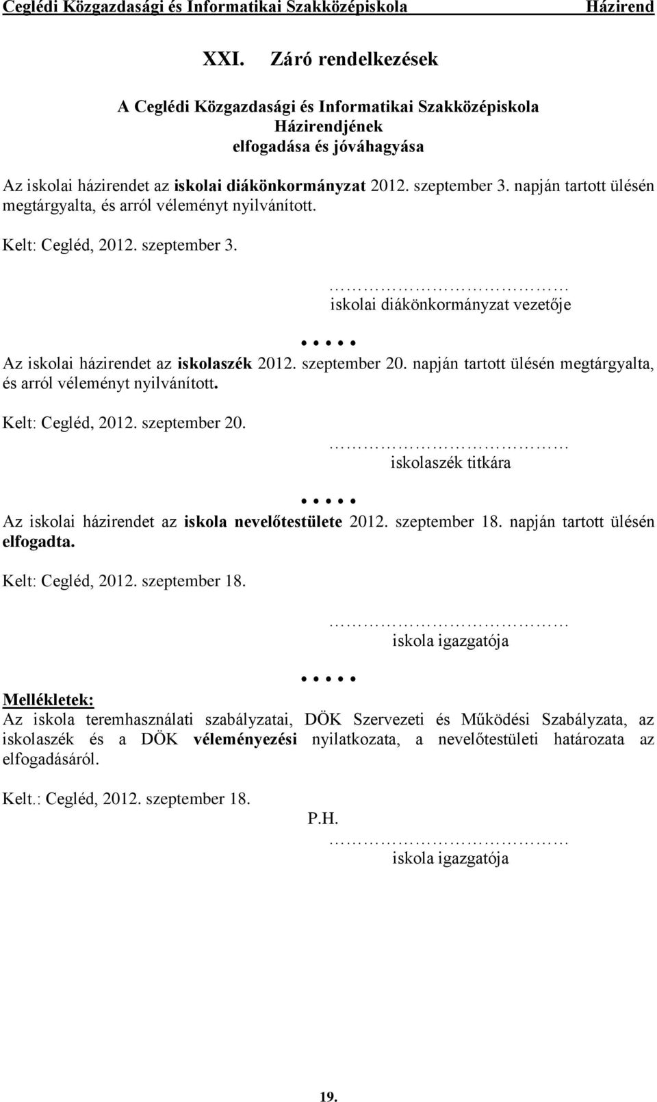 napján tartott ülésén megtárgyalta, és arról véleményt nyilvánított. Kelt: Cegléd, 2012. szeptember 20. iskolaszék titkára Az iskolai házirendet az iskola nevelőtestülete 2012. szeptember 18.