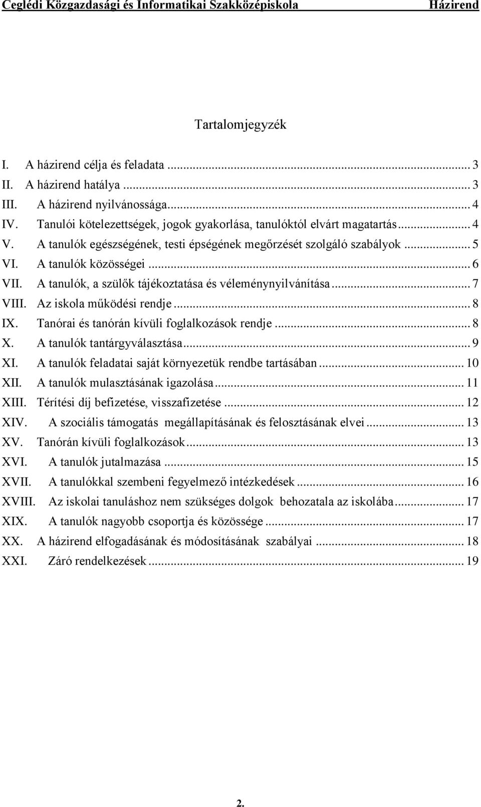 Az iskola működési rendje... 8 IX. Tanórai és tanórán kívüli foglalkozások rendje... 8 X. A tanulók tantárgyválasztása... 9 XI. A tanulók feladatai saját környezetük rendbe tartásában... 10 XII.