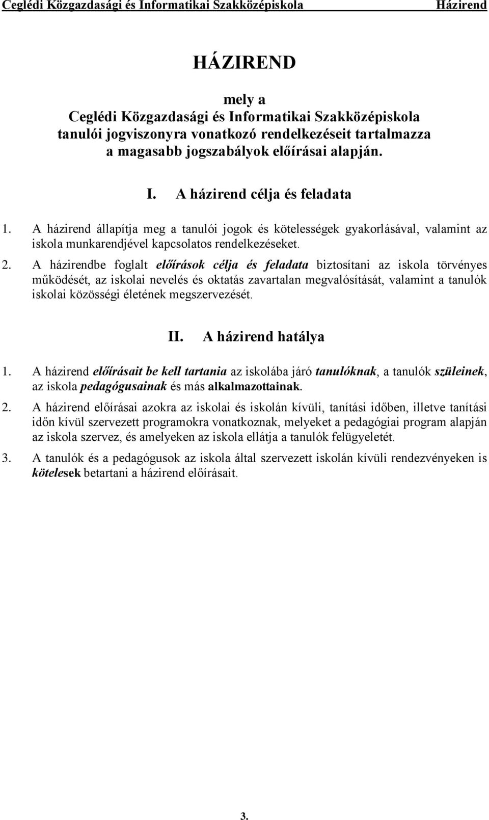 A házirendbe foglalt előírások célja és feladata biztosítani az iskola törvényes működését, az iskolai nevelés és oktatás zavartalan megvalósítását, valamint a tanulók iskolai közösségi életének