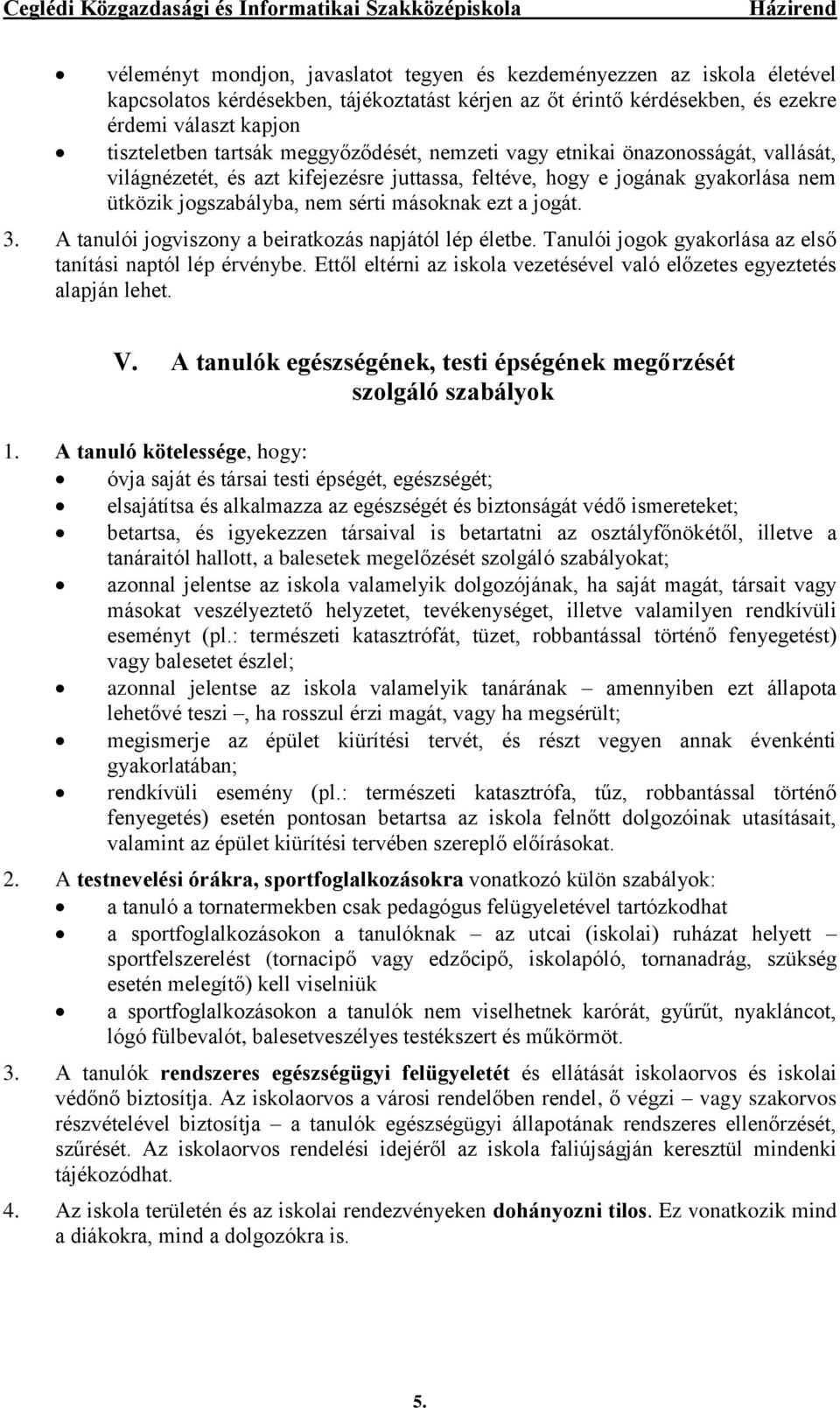 A tanulói jogviszony a beiratkozás napjától lép életbe. Tanulói jogok gyakorlása az első tanítási naptól lép érvénybe. Ettől eltérni az iskola vezetésével való előzetes egyeztetés alapján lehet. V.