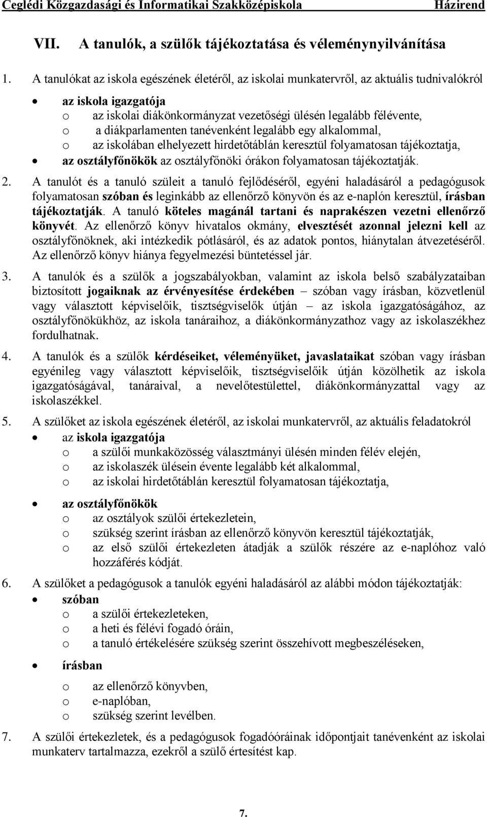 diákparlamenten tanévenként legalább egy alkalommal, o az iskolában elhelyezett hirdetőtáblán keresztül folyamatosan tájékoztatja, az osztályfőnökök az osztályfőnöki órákon folyamatosan tájékoztatják.