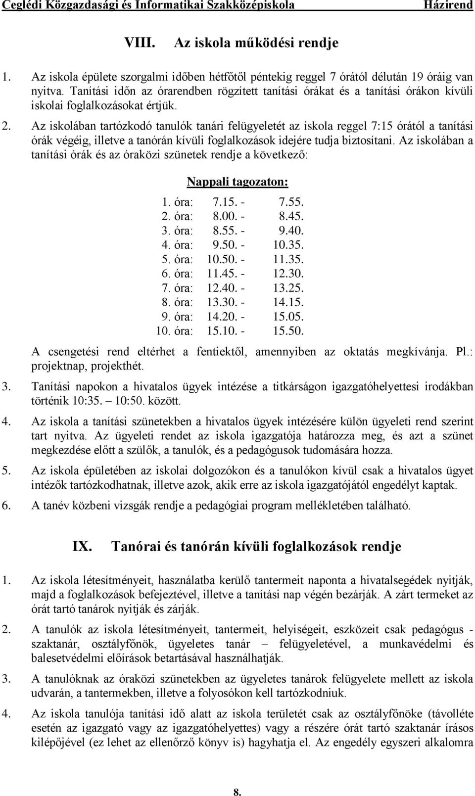 Az iskolában tartózkodó tanulók tanári felügyeletét az iskola reggel 7:15 órától a tanítási órák végéig, illetve a tanórán kívüli foglalkozások idejére tudja biztosítani.