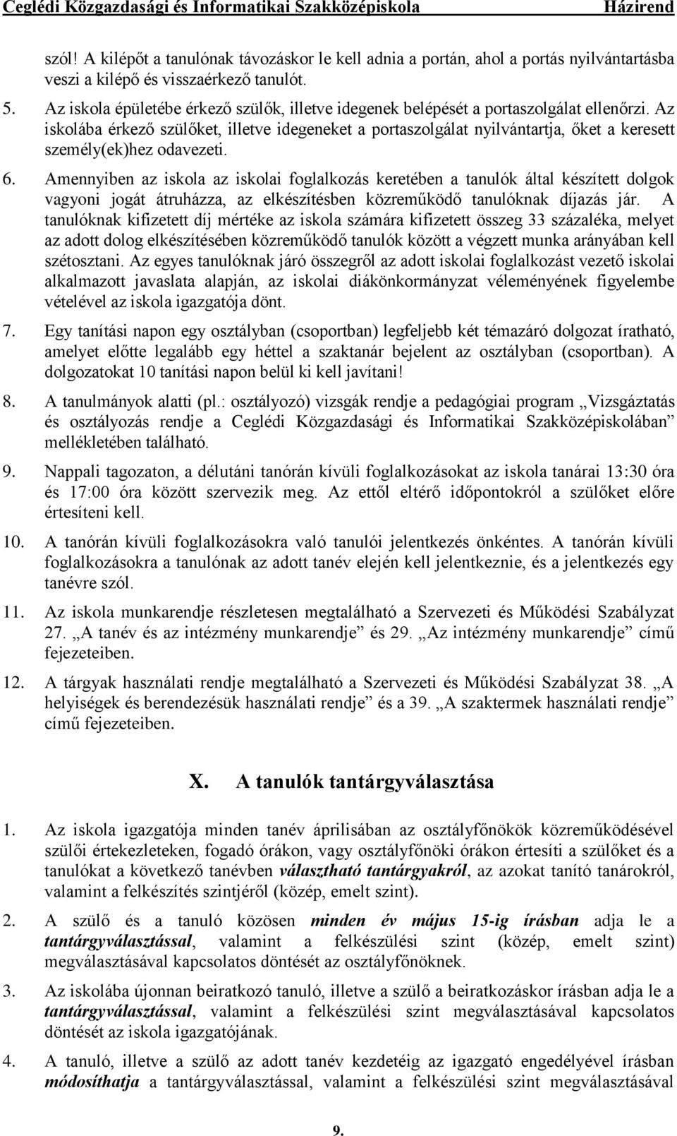 Az iskolába érkező szülőket, illetve idegeneket a portaszolgálat nyilvántartja, őket a keresett személy(ek)hez odavezeti. 6.