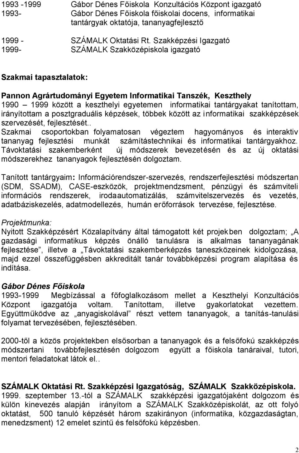 tantárgyakat tanítottam, irányítottam a posztgraduális képzések, többek között az informatikai szakképzések szervezését, fejlesztését.