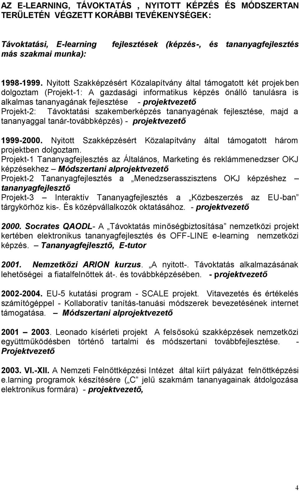 Projekt-2: Távoktatási szakemberképzés tananyagénak fejlesztése, majd a tananyaggal tanár-továbbképzés) - projektvezető 1999-2000.