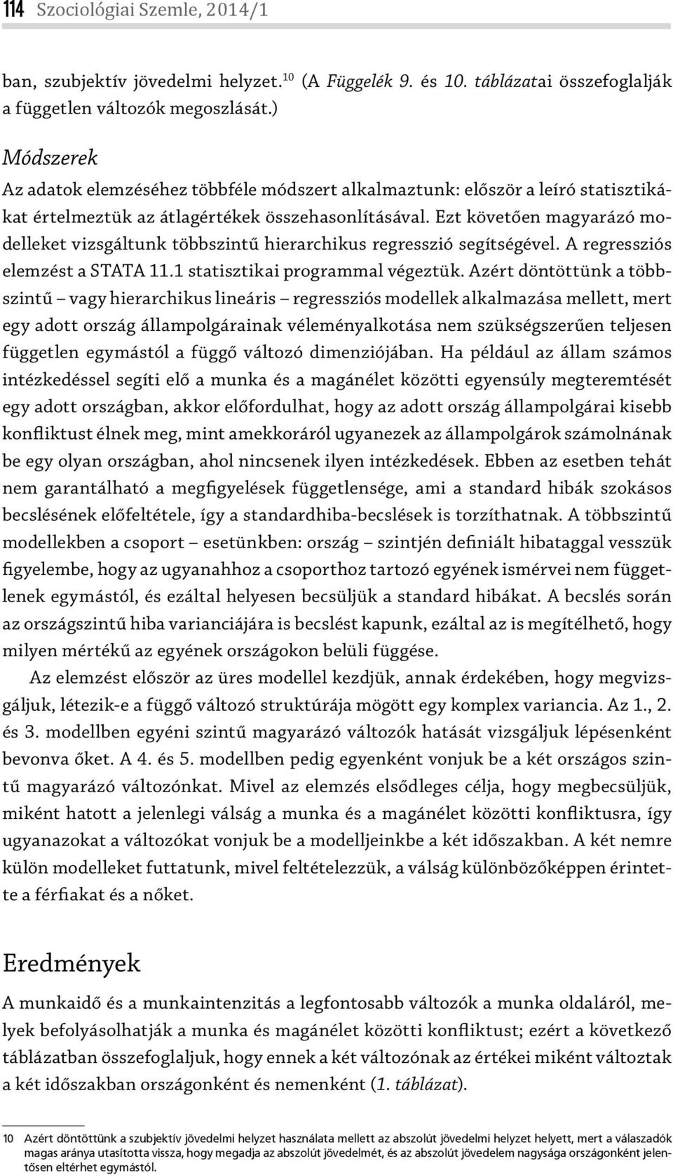 Ezt követően magyarázó modelleket vizsgáltunk többszintű hierarchikus regresszió segítségével. A regressziós elemzést a STATA 11.1 statisztikai programmal végeztük.