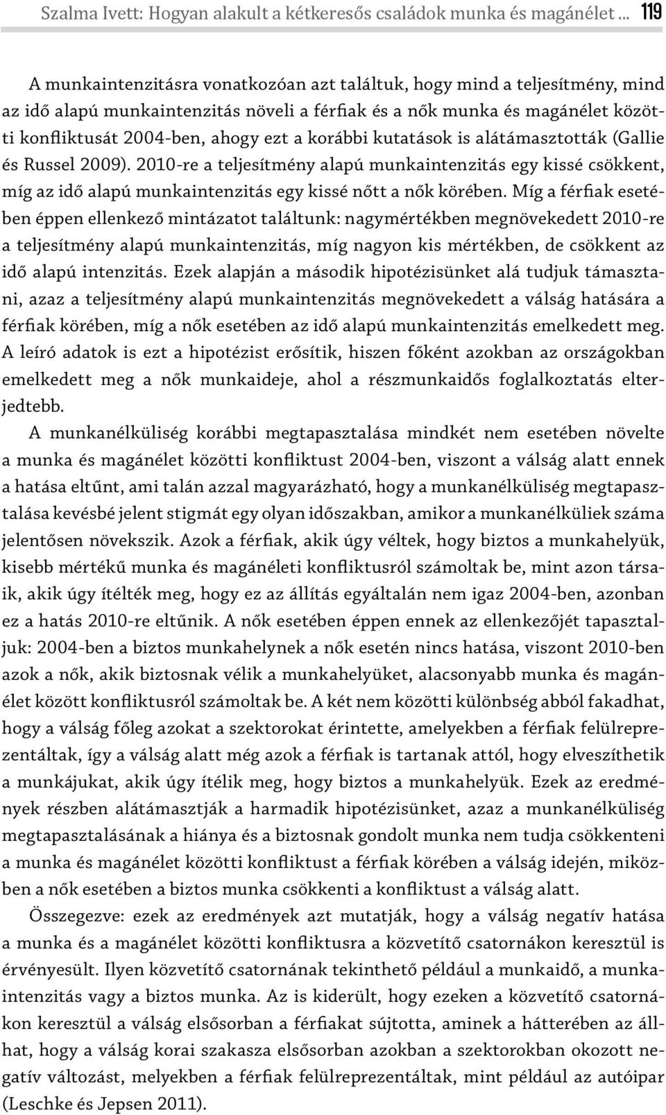 a korábbi kutatások is alátámasztották (Gallie és Russel 2009). 2010-re a teljesítmény alapú munkaintenzitás egy kissé csökkent, míg az idő alapú munkaintenzitás egy kissé nőtt a nők körében.