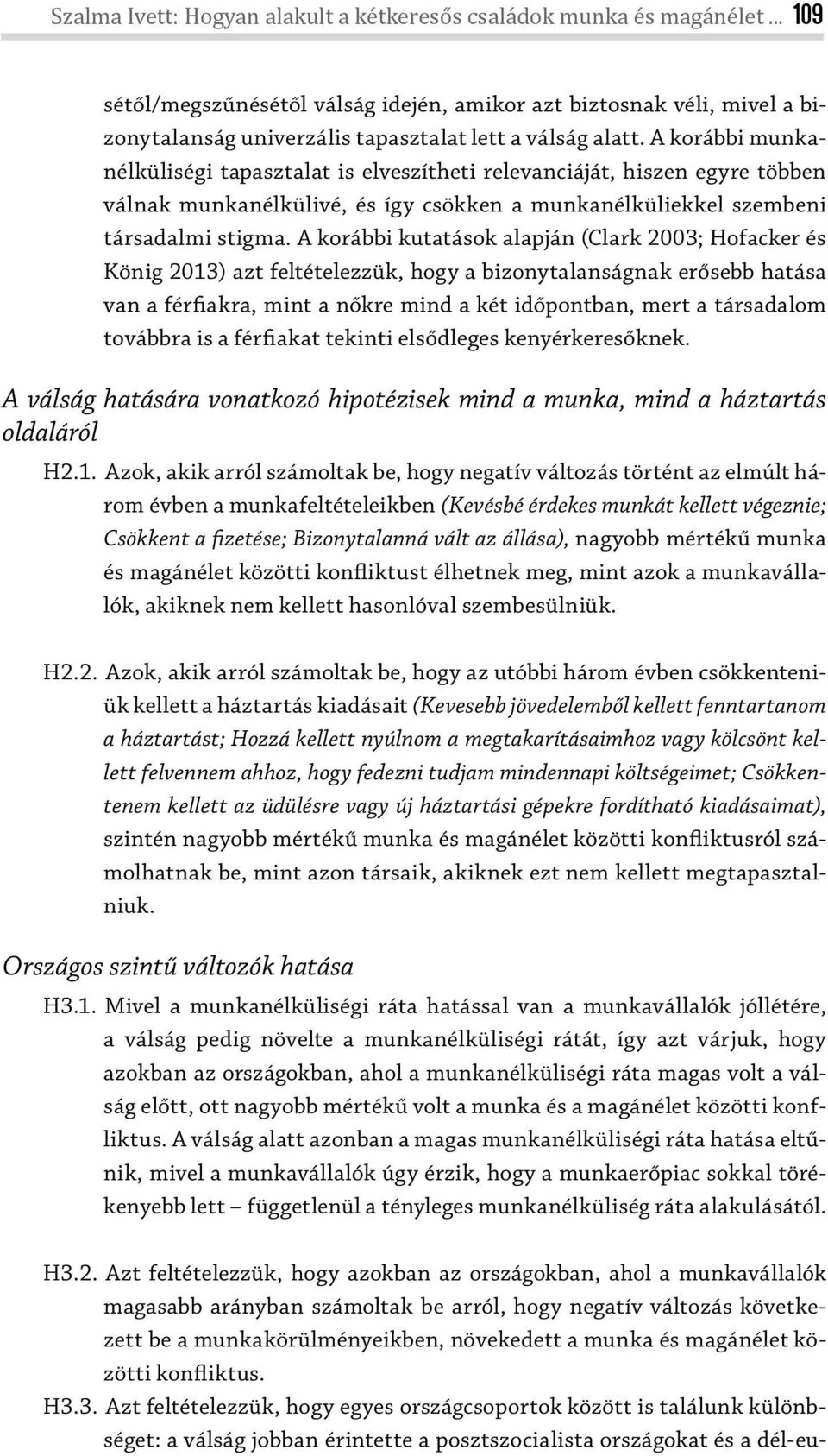 A korábbi munkanélküliségi tapasztalat is elveszítheti relevanciáját, hiszen egyre többen válnak munkanélkülivé, és így csökken a munkanélküliekkel szembeni társadalmi stigma.