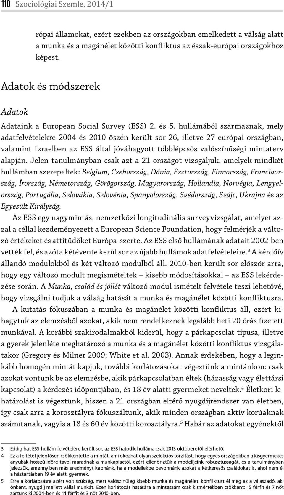 hullámából származnak, mely adatfelvételekre 2004 és 2010 őszén került sor 26, illetve 27 európai országban, valamint Izraelben az ESS által jóváhagyott többlépcsős valószínűségi mintaterv alapján.