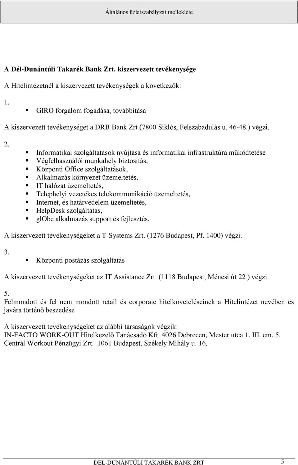 Informatikai szolgáltatások nyújtása és informatikai infrastruktúra működtetése Végfelhasználói munkahely biztosítás, Központi Office szolgáltatások, Alkalmazás környezet üzemeltetés, IT hálózat