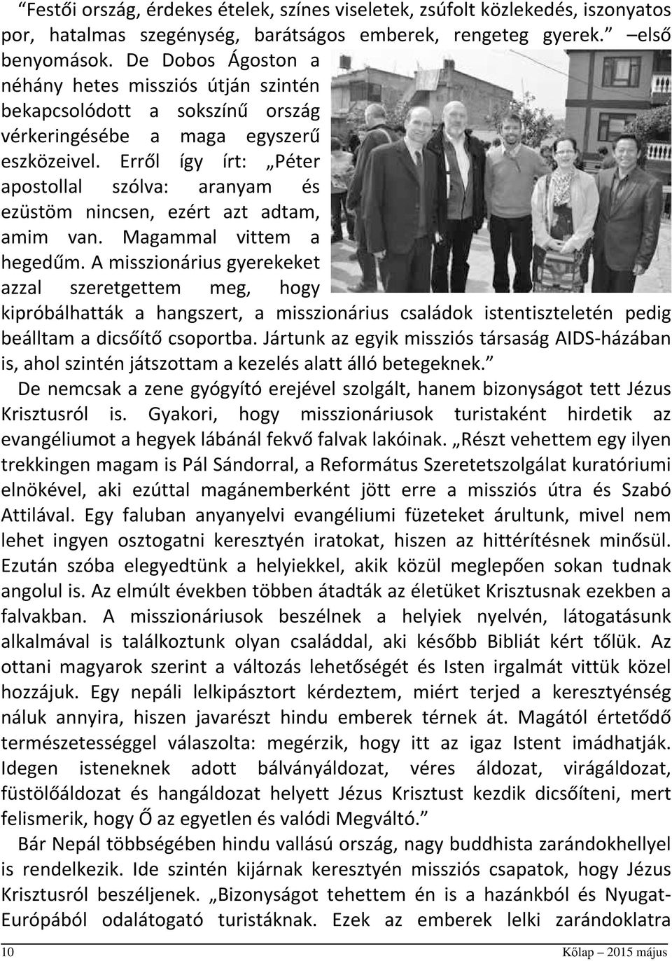 Erről így írt: Péter apostollal szólva: aranyam és ezüstöm nincsen, ezért azt adtam, amim van. Magammal vittem a hegedűm.