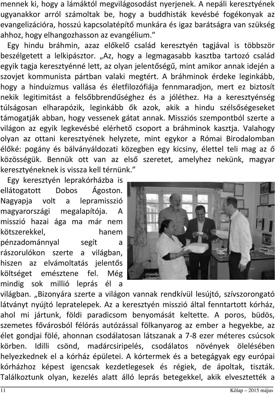 az evangélium. Egy hindu bráhmin, azaz előkelő család keresztyén tagjával is többször beszélgetett a lelkipásztor.