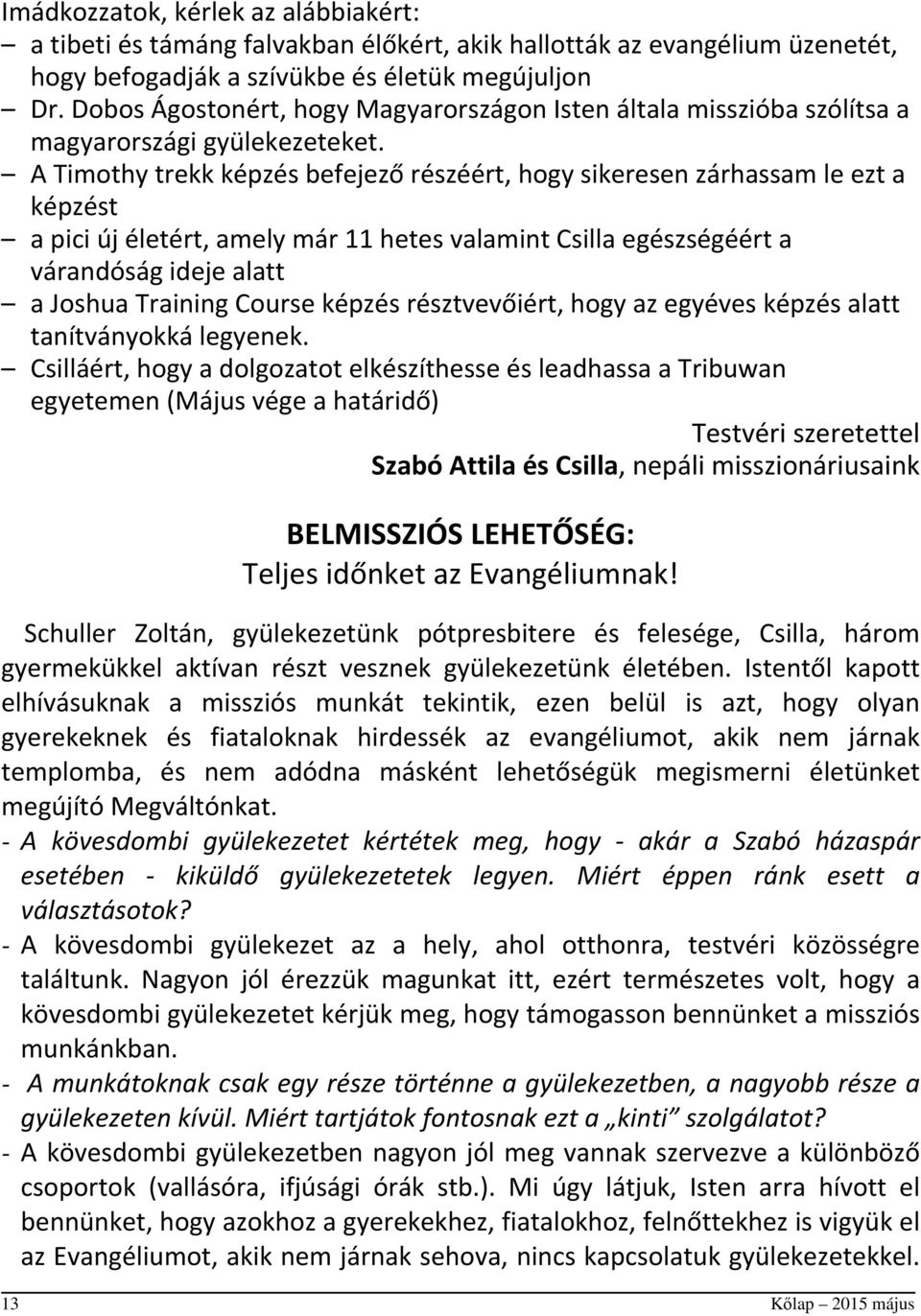 A Timothy trekk képzés befejező részéért, hogy sikeresen zárhassam le ezt a képzést a pici új életért, amely már 11 hetes valamint Csilla egészségéért a várandóság ideje alatt a Joshua Training