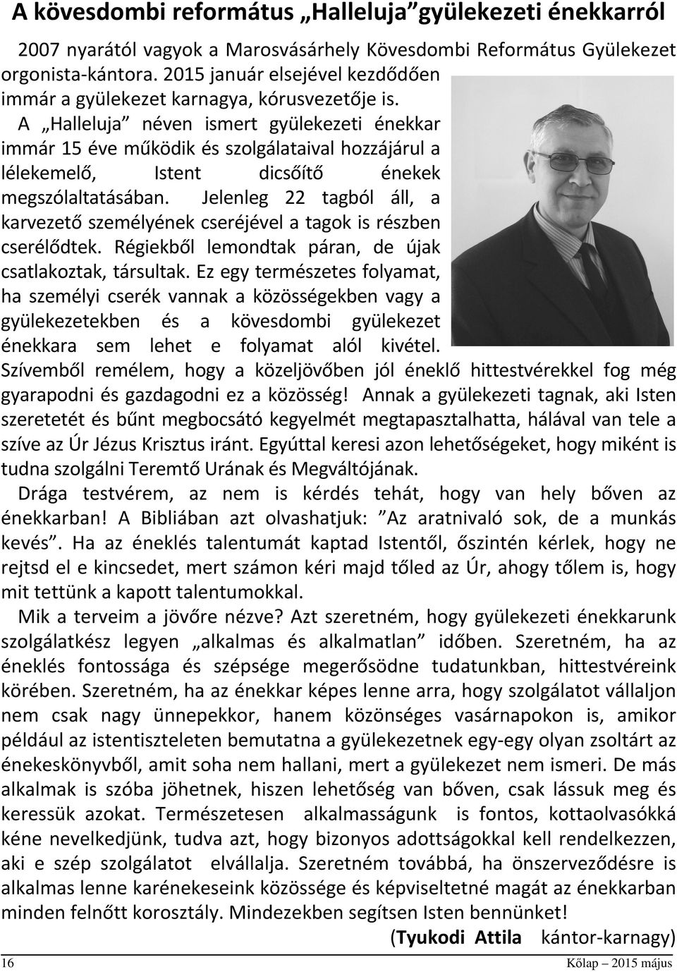 A Halleluja néven ismert gyülekezeti énekkar immár 15 éve működik és szolgálataival hozzájárul a lélekemelő, Istent dicsőítő énekek megszólaltatásában.