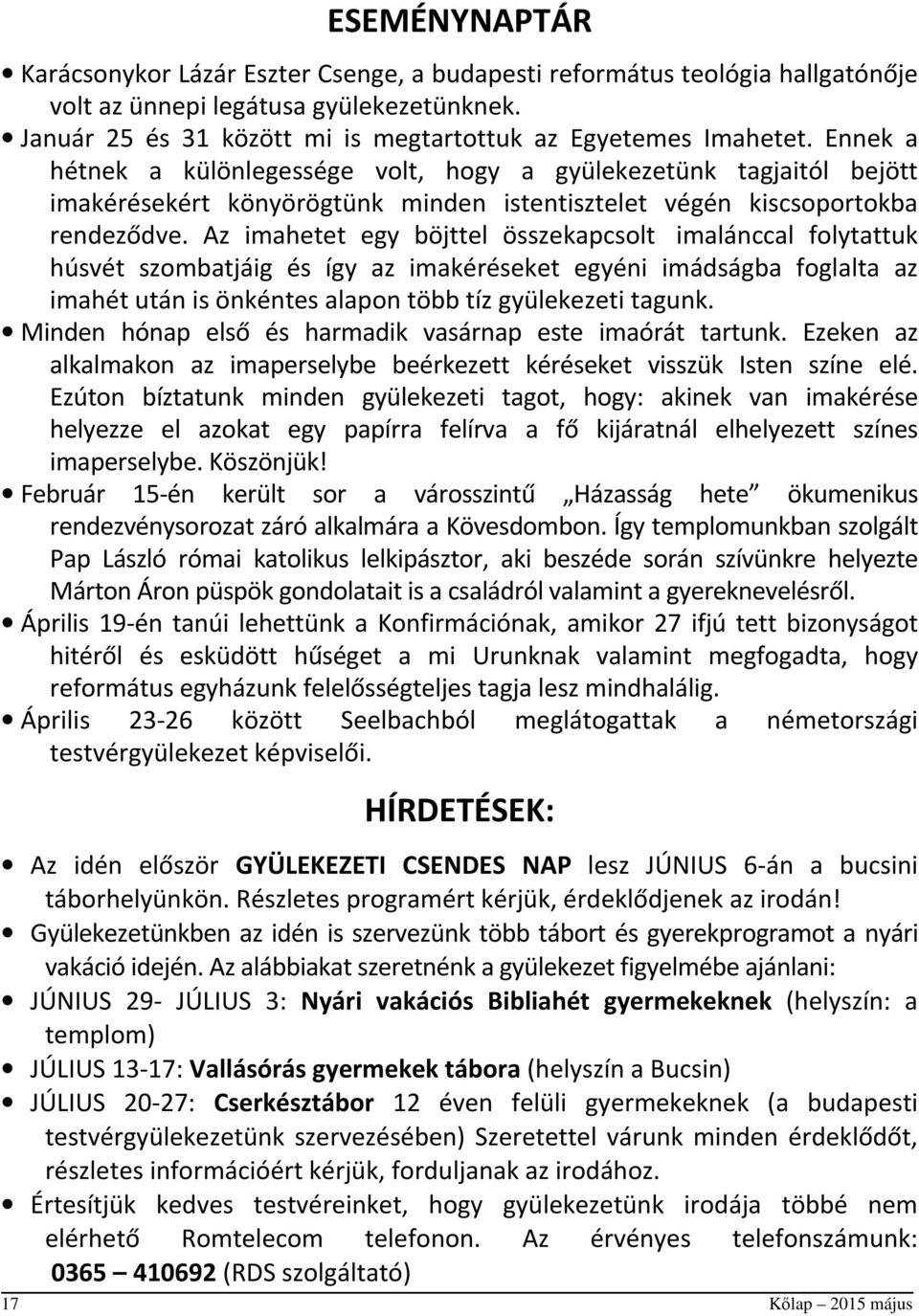 Az imahetet egy böjttel összekapcsolt imalánccal folytattuk húsvét szombatjáig és így az imakéréseket egyéni imádságba foglalta az imahét után is önkéntes alapon több tíz gyülekezeti tagunk.