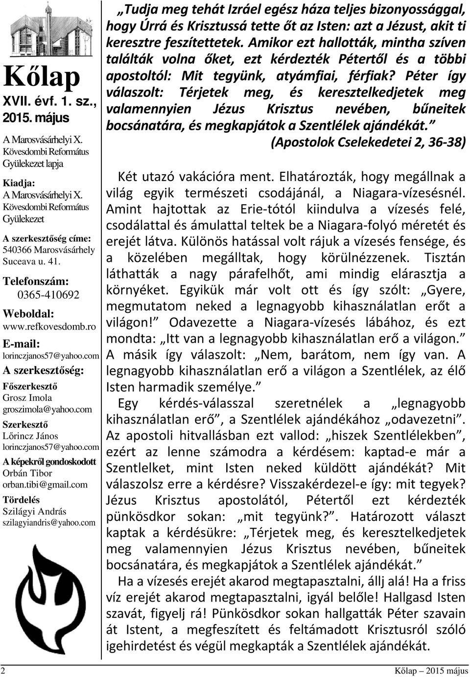 com A szerkesztőség: Főszerkesztő Grosz Imola groszimola@yahoo.com Szerkesztő Lőrincz János lorinczjanos57@yahoo.com A képekről gondoskodott Orbán Tibor orban.tibi@gmail.