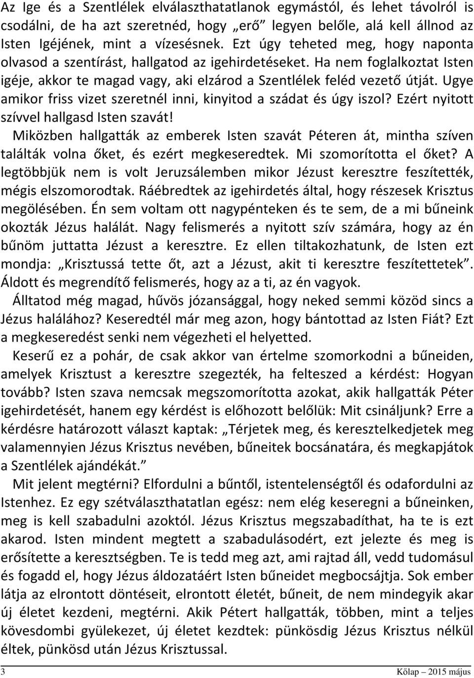 Ugye amikor friss vizet szeretnél inni, kinyitod a szádat és úgy iszol? Ezért nyitott szívvel hallgasd Isten szavát!