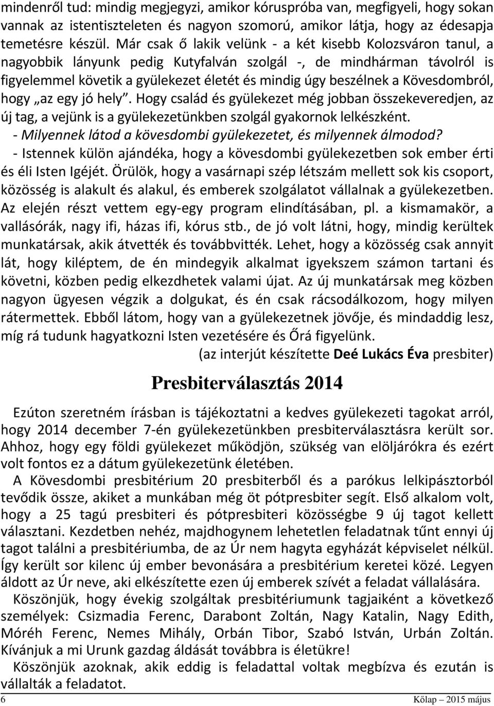 Kövesdombról, hogy az egy jó hely. Hogy család és gyülekezet még jobban összekeveredjen, az új tag, a vejünk is a gyülekezetünkben szolgál gyakornok lelkészként.