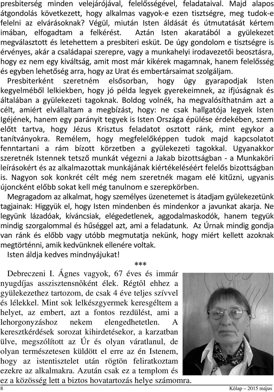 De úgy gondolom e tisztségre is érvényes, akár a családapai szerepre, vagy a munkahelyi irodavezetői beosztásra, hogy ez nem egy kiváltság, amit most már kikérek magamnak, hanem felelősség és egyben