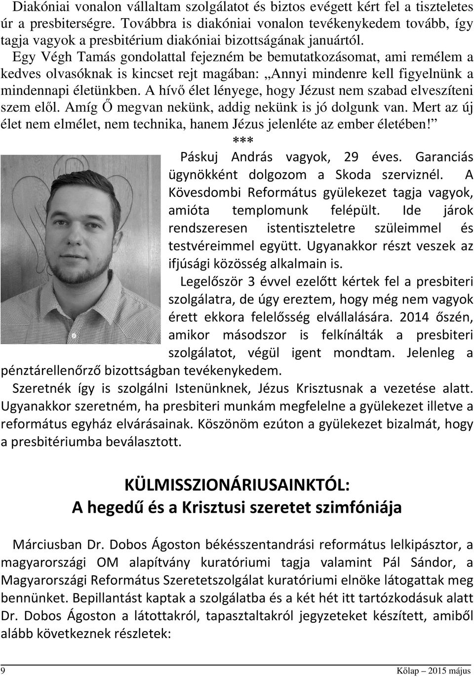 Egy Végh Tamás gondolattal fejezném be bemutatkozásomat, ami remélem a kedves olvasóknak is kincset rejt magában: Annyi mindenre kell figyelnünk a mindennapi életünkben.