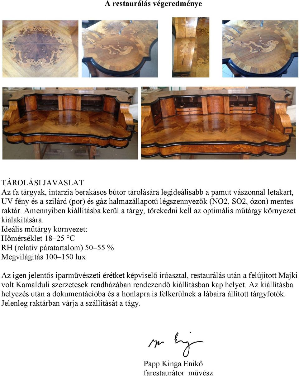 Ideális műtárgy környezet: Hőmérséklet 18 25 C RH (relatív páratartalom) 50 55 % Megvilágítás 100 150 lux Az igen jelentős iparművészeti érétket képviselő íróasztal, restaurálás után a felújított
