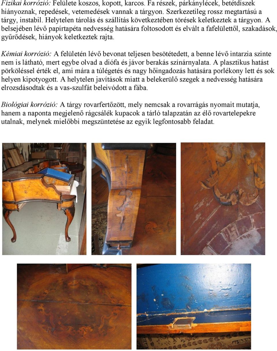 A belsejében lévő papírtapéta nedvesség hatására foltosodott és elvált a fafelülettől, szakadások, gyűrődések, hiányok keletkeztek rajta.