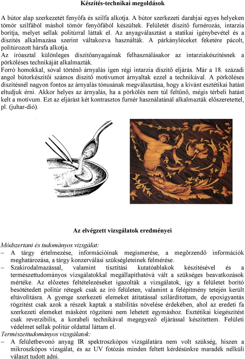 A párkányléceket feketére pácolt, politúrozott hársfa alkotja. Az íróasztal különleges díszítőanyagainak felhasználásakor az intarziakészítésnek a pörköléses technikáját alkalmazták.