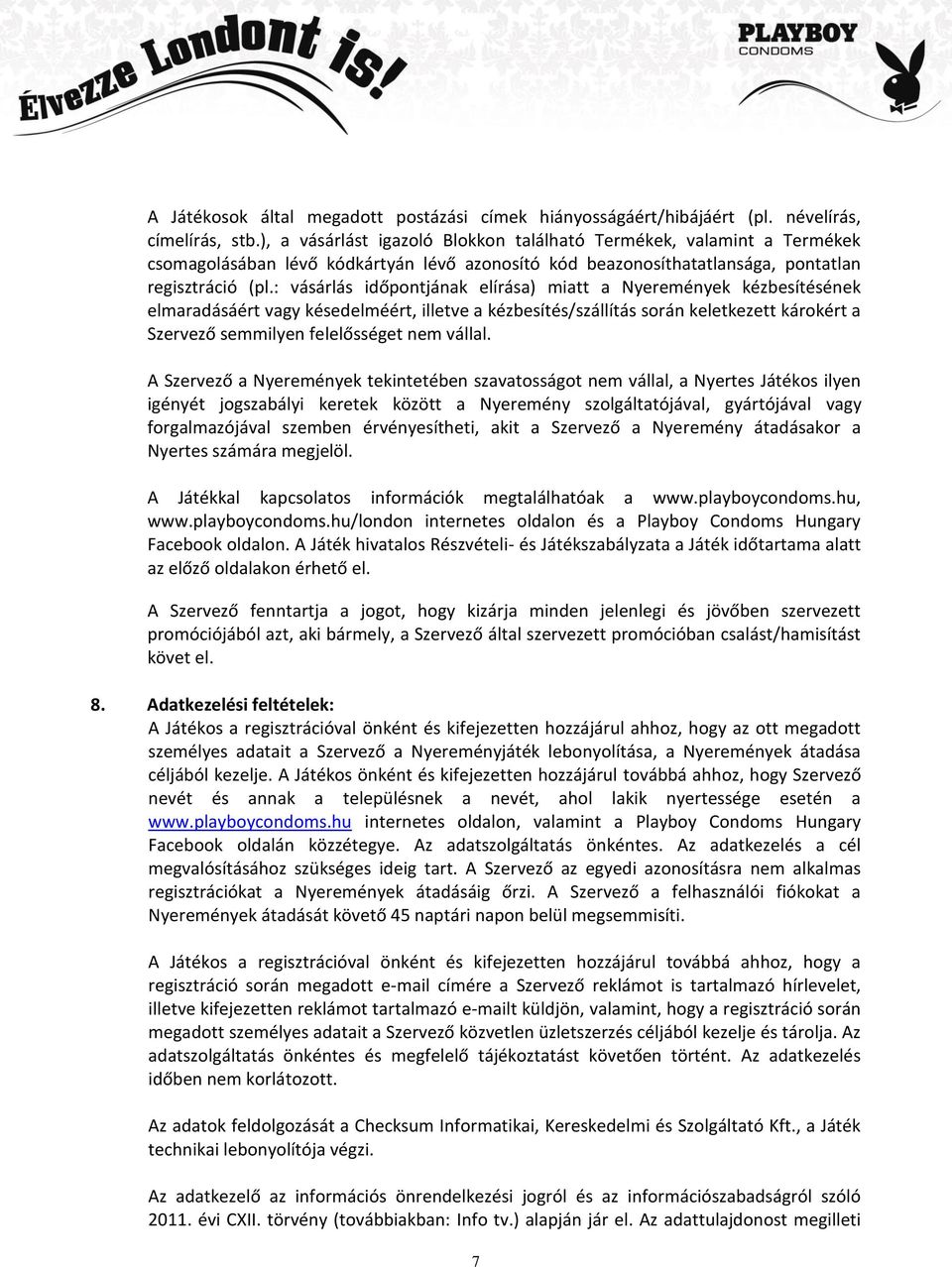 : vásárlás időpontjának elírása) miatt a Nyeremények kézbesítésének elmaradásáért vagy késedelméért, illetve a kézbesítés/szállítás során keletkezett károkért a Szervező semmilyen felelősséget nem