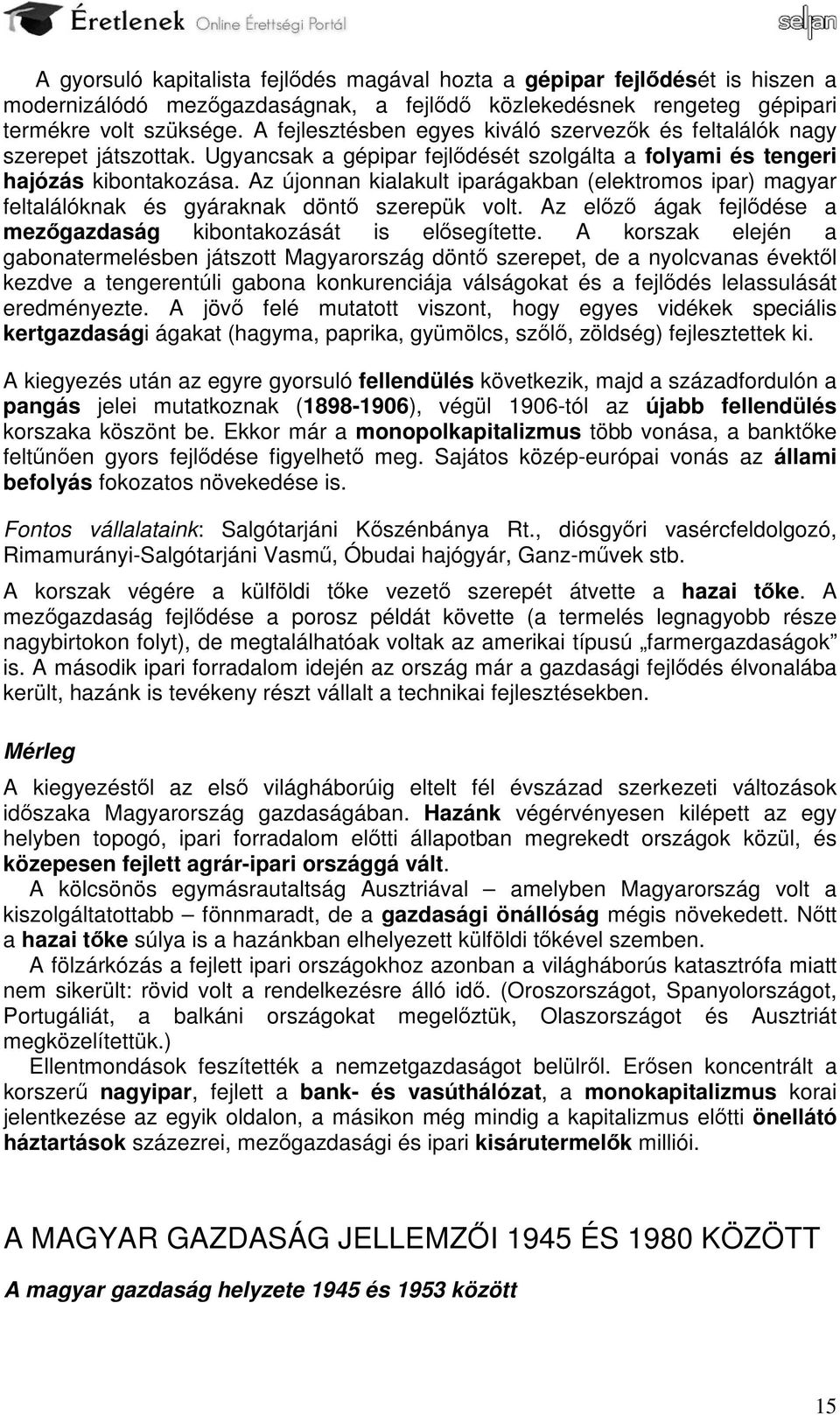 Az újonnan kialakult iparágakban (elektromos ipar) magyar feltalálóknak és gyáraknak döntő szerepük volt. Az előző ágak fejlődése a mezőgazdaság kibontakozását is elősegítette.