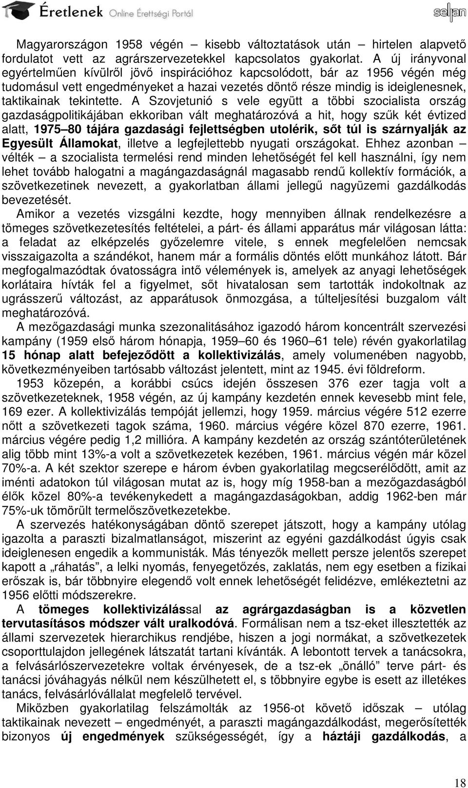 A Szovjetunió s vele együtt a többi szocialista ország gazdaságpolitikájában ekkoriban vált meghatározóvá a hit, hogy szűk két évtized alatt, 1975 80 tájára gazdasági fejlettségben utolérik, sőt túl